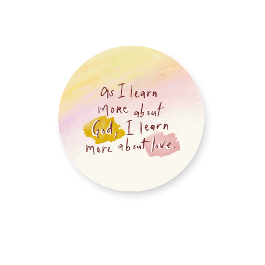 As I learn more about God, I learn more about love Sticker