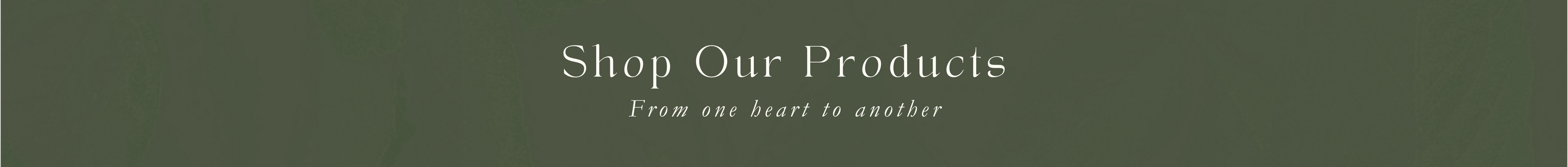 Text 'Shop Our Products' and 'From one heart to another' on a green background